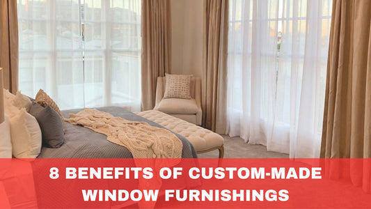 8 Benefits of Custom-Made Window Furnishings